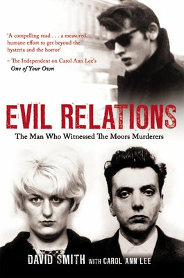 Evil Relations: The Man Who Bore Witness Against the Moors Murderers by Smith, David