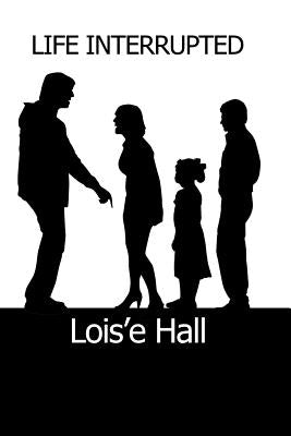 Life Interrupted by Hall, Lois'e