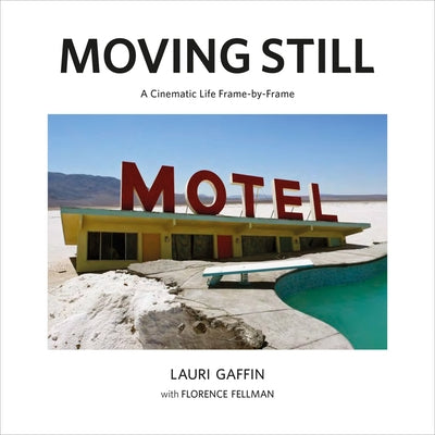 Lauri Gaffin: Moving Still: A Cinematic Life Frame-By-Frame by Gaffin, Lauri