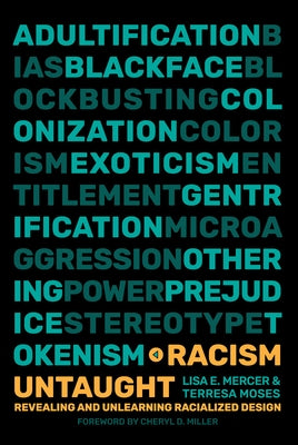 Racism Untaught: Revealing and Unlearning Racialized Design by Mercer, Lisa E.