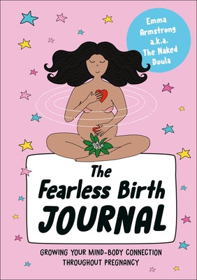 The Fearless Birth Journal: Growing Your Mind-Body Connection Throughout Pregnancy by Armstrong, Emma