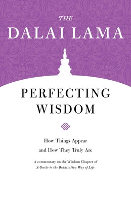 Perfecting Wisdom: How Things Appear and How They Truly Are by Lama, Dalai