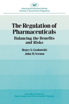 Regulation of Pharmaceuticals:: Balancing the Benefits and Risks by Vernon, John A.