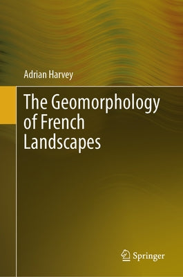 The Geomorphology of French Landscapes by Harvey, Adrian