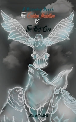 A Wizardry Novel and the Golden Medallion Vs. The First Core by McGowan, Kevin K.