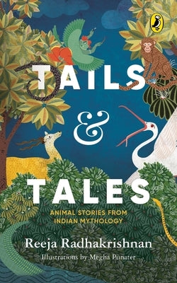 Tails and Tales: Animals Tales from Indian Mythology by Radhakrishnan, Reeja