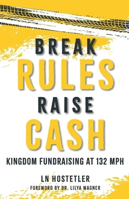Break Rules, Raise Cash: Kingdom Fundraising at 132 mph by Hostetler, Ln