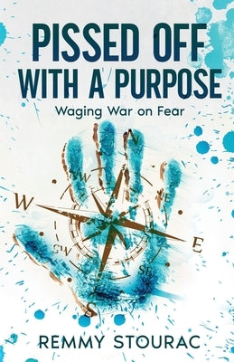 Pissed Off with a Purpose: Waging War on Fear by Stourac, Remmy