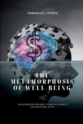 In The Metamorphosis of Well-being, Synchronizing Wellness, Financial Stability, and Emotional Depth by Joseph, Emmanuel