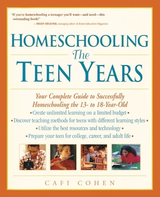 Homeschooling: The Teen Years: Your Complete Guide to Successfully Homeschooling the 13- to 18- Year-Old by Cohen, Cafi