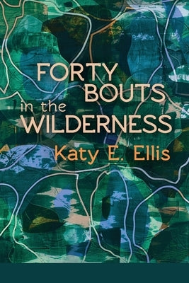 Forty Bouts in the Wilderness by Ellis, Katy E.