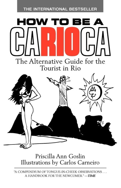 How to Be a Carioca: The Alternative Guide for the Tourist in Rio by Goslin, Priscilla