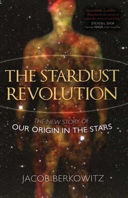 The Stardust Revolution: The New Story of Our Origin in the Stars by Berkowitz, Jacob