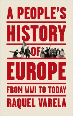 A People's History of Europe: From World War I to Today by Varela, Raquel