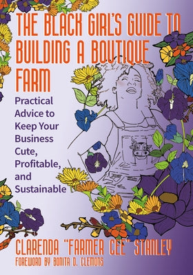 The Black Girl's Guide to Building a Boutique Farm: Practical Advice to Keep Your Business Cute, Profitable, and Sustainable by Stanley, Cee