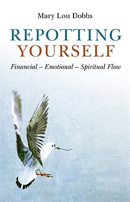 Repotting Yourself: Financial - Emotional - Spiritual Flow by Dobbs, Mary Lou