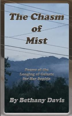 The Chasm of Mist: Poems of the Longing of Celeste for Her Sophia by Davis, Bethany
