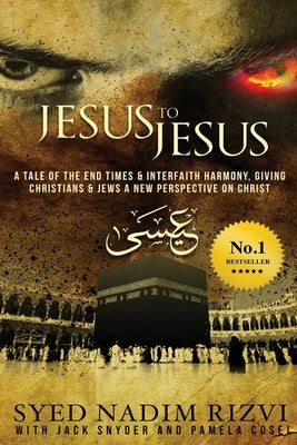 Jesus to Jesus: A Tale of the End Times & Interfaith Harmony, Giving Christians & Jews a New Perspective on Christ by Rizvi, Syed Nadim