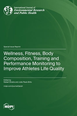 Wellness, Fitness, Body Composition, Training and Performance Monitoring to Improve Athletes Life Quality by Oliveira, Rafael