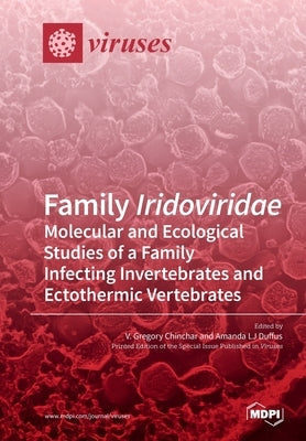Family Iridoviridae: Molecular and Ecological Studies of a Family Infecting Invertebrates and Ectothermic Vertebrates by Chinchar, V. Gregory