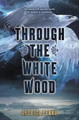 Through the White Wood by Leake, Jessica