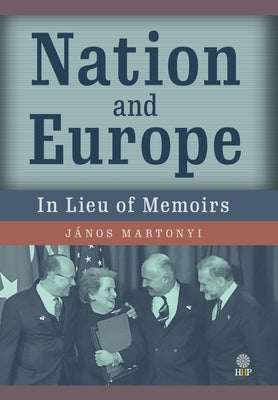 Nation and Europe: In Lieu of Memoirs by Martonyi, JÃ¡nos