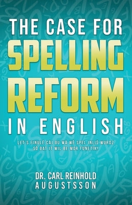 The Case for Spelling Reforms in English by Augustsson, Carl Reinhold