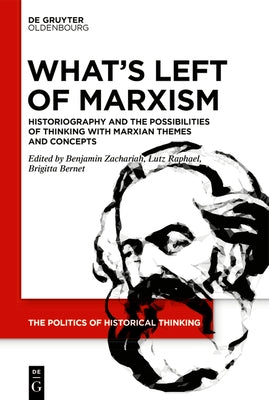 What's Left of Marxism: Historiography and the Possibilities of Thinking with Marxian Themes and Concepts by Zachariah, Benjamin