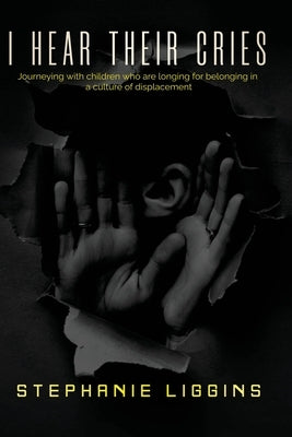 I Hear Their Cries by Liggins, Stephanie