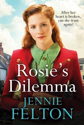 Rosie's Dilemma: A Heart-Rending Tale of Wartime Love and Secrets by Felton, Jennie