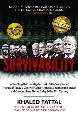 Survivability: Confronting the Unmitigated Risks & Unprecedented Threats of Today's Geo-Poli-Cyber(tm) Warfare to Survive and Competitively Thrive Int by Fattal, Khaled