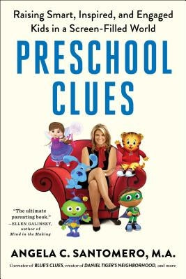 Preschool Clues: Raising Smart, Inspired, and Engaged Kids in a Screen-Filled World by Santomero, Angela C.