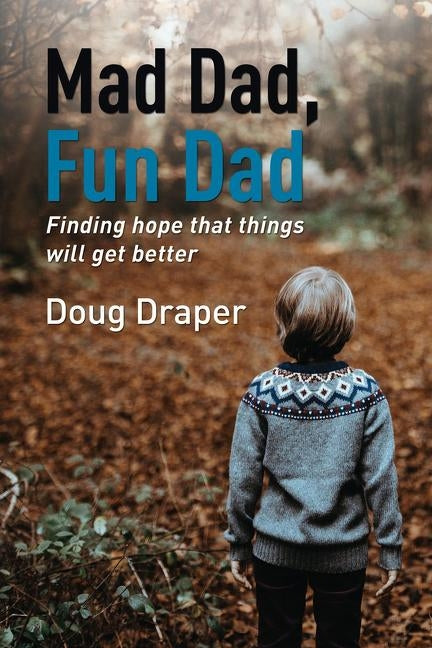 Mad Dad, Fun Dad: Finding Hope That Things Will Get Better by Draper, Doug