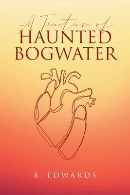 A Tincture of Haunted Bogwater by Edwards, B.