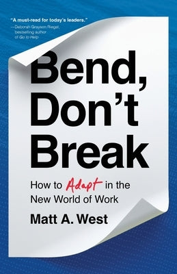 Bend, Don't Break: How to Adapt in the New World of Work by West, Matt A.