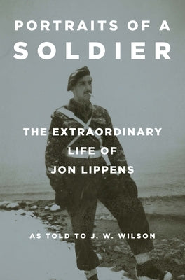 Portraits of a Soldier: The Extraordinary Life of Jon Lippens by Lippens, Jon