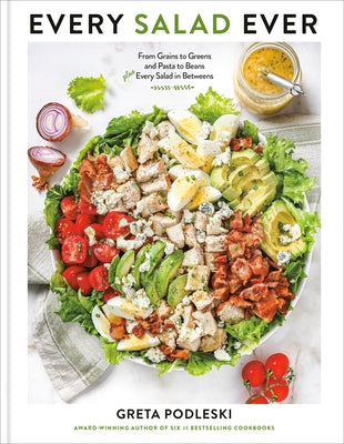 Every Salad Ever: From Grains to Greens and Pasta to Beans Plus Every Salad in Betweens by Podleski, Greta