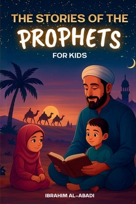 The 35 Most Beautiful Stories of the Prophets for Children: 35 Child-Friendly Islamic Stories to Read Aloud During Ramadan or as Bedtime Stories - Isl by Al-Abadi, Ibrahim