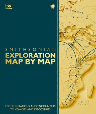 Exploration Map by Map: From Migrations and Encounters to Voyages and Discoveries by Dk