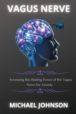 Vagus Nerve: Аccеssing thе Hеаling Powеr of thе Vаgus Nеrvе for Аnxiеty by Johnson, Michael