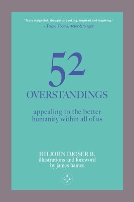52 Overstandings: Appealing to the Better Humanity Within Us All by Djoser R., Hh John
