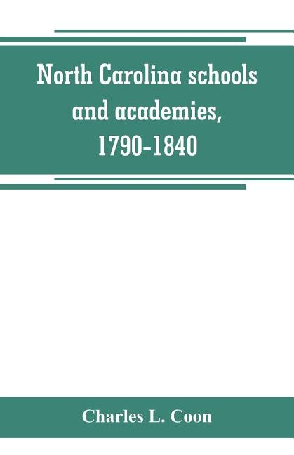 North Carolina schools and academies, 1790-1840; a documentary history by L. Coon, Charles