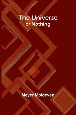 The Universe - or Nothing by Moldeven, Meyer