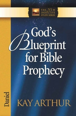 God's Blueprint for Bible Prophecy: Daniel by Arthur, Kay