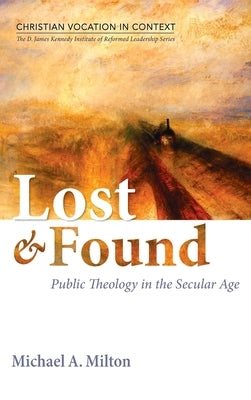 Lost and Found: Public Theology in the Secular Age by Milton, Michael A.