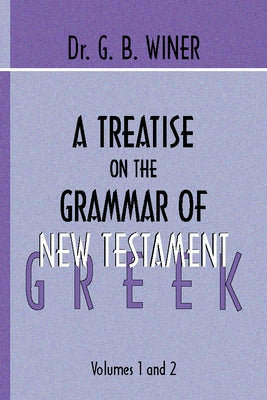 A Treatise on the Grammar of New Testament Greek by Winer, G. B.