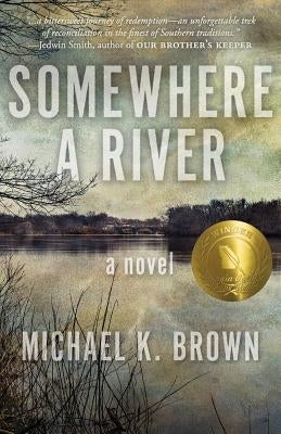 Somewhere A River by Brown, Michael K.