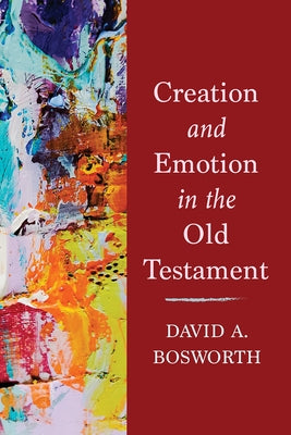 Creation and Emotion in the Old Testament by Bosworth, David a.