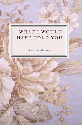 What I Would Have Told You - A Poetry Collection by Monica, Lauren