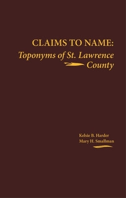 Claims to Name: Toponyms of St. Lawrence County by Harder, Kelsie B.